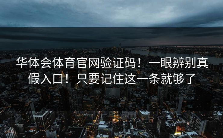 华体会体育官网验证码！一眼辨别真假入口！只要记住这一条就够了