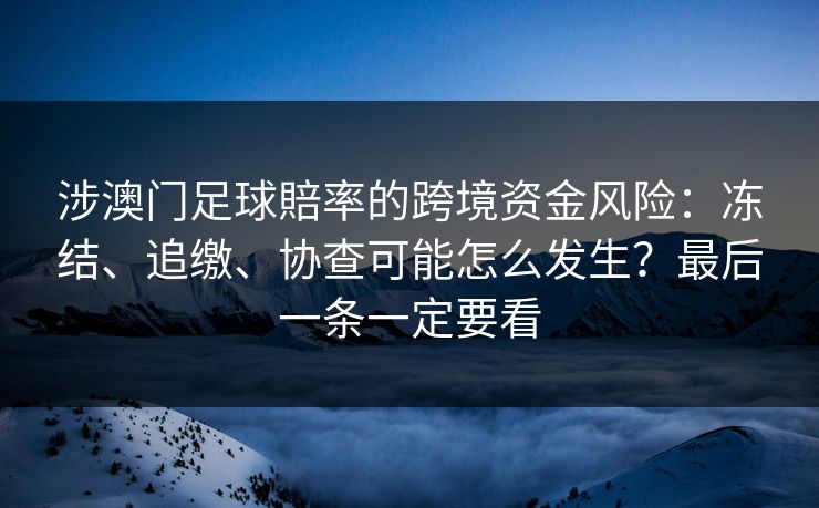 涉澳门足球賠率的跨境资金风险：冻结、追缴、协查可能怎么发生？最后一条一定要看